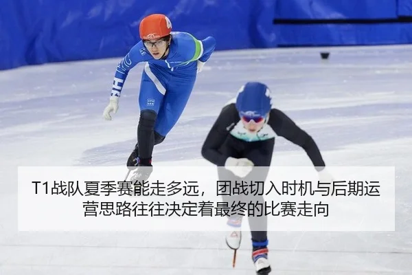 T1战队夏季赛能走多远，团战切入时机与后期运营思路往往决定着最终的比赛走向